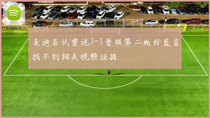 麦迪否认曾说3-1晋级第二轮好直言找不到相关视频证据