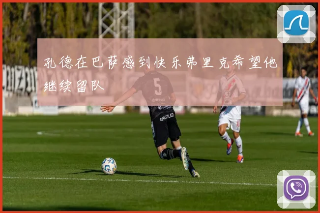 孔德在巴萨感到快乐弗里克希望他继续留队